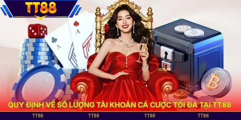 Quy định về số lượng tài khoản cá cược tối đa tại TT88